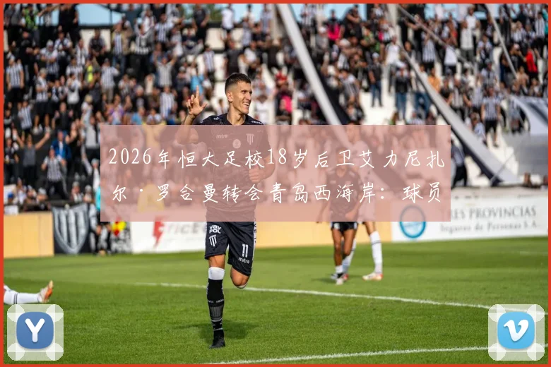 2026年恒大足校18岁后卫艾力尼扎尔·罗合曼转会青岛西海岸：球员特点分析与对中超新军后防的影响
