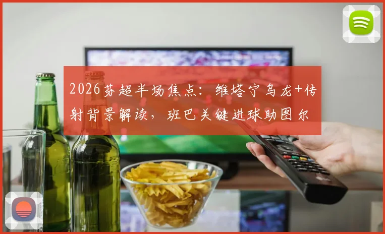 2026芬超半场焦点：维塔宁乌龙+传射背景解读，班巴关键进球助图尔库国际2-1逆转埃尔维斯