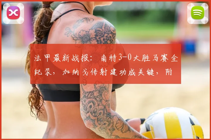法甲最新战报：南特3-0大胜马赛全纪录，加纳戈传射建功成关键，附赛后数据分析